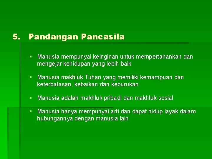 5. Pandangan Pancasila § Manusia mempunyai keinginan untuk mempertahankan dan mengejar kehidupan yang lebih 5. Pandangan Pancasila § Manusia mempunyai keinginan untuk mempertahankan dan mengejar kehidupan yang lebih