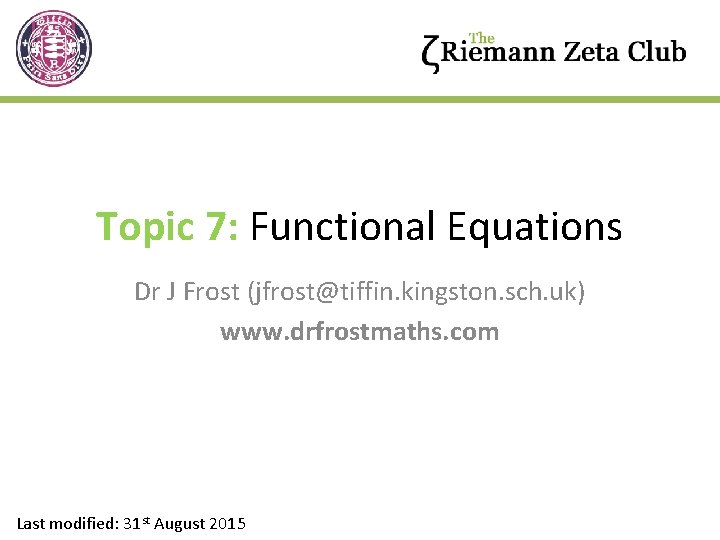 Topic 7: Functional Equations Dr J Frost (jfrost@tiffin. kingston. sch. uk) www. drfrostmaths. com