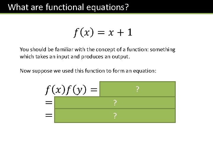 What are functional equations? You should be familiar with the concept of a function: