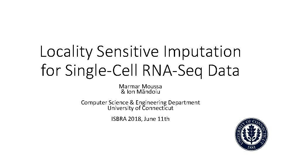 Locality Sensitive Imputation for Single-Cell RNA-Seq Data Marmar Moussa & Ion Măndoiu Computer Science