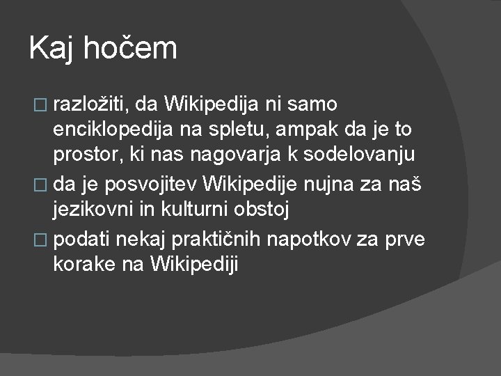 Kaj hočem � razložiti, da Wikipedija ni samo enciklopedija na spletu, ampak da je