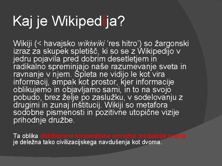 Kaj je Wikipedíja? Wikiji (< havajsko wiki ’res hitro’) so žargonski izraz za skupek