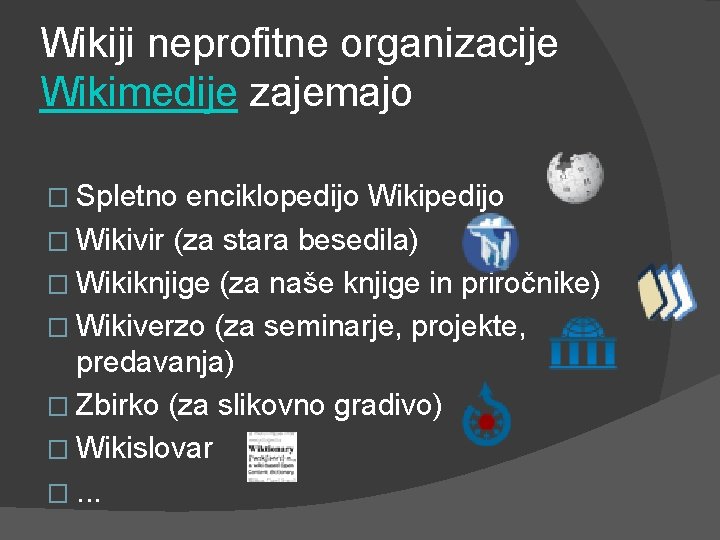 Wikiji neprofitne organizacije Wikimedije zajemajo � Spletno enciklopedijo Wikipedijo � Wikivir (za stara besedila)