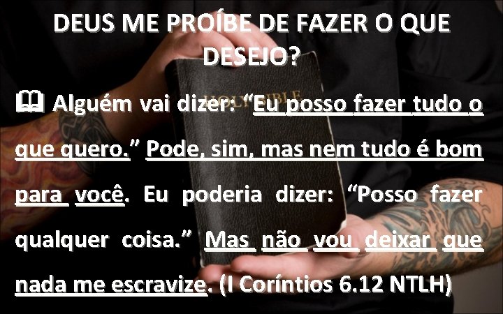 DEUS ME PROÍBE DE FAZER O QUE DESEJO? Alguém vai dizer: “Eu posso fazer DEUS ME PROÍBE DE FAZER O QUE DESEJO? Alguém vai dizer: “Eu posso fazer