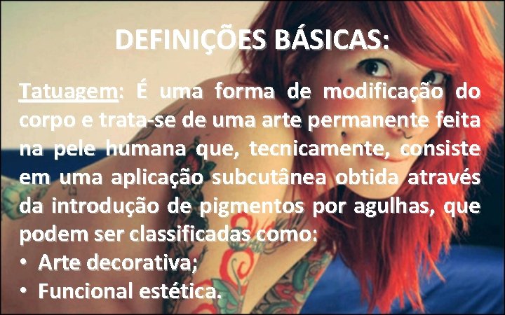 DEFINIÇÕES BÁSICAS: Tatuagem: É uma forma de modificação do corpo e trata-se de uma DEFINIÇÕES BÁSICAS: Tatuagem: É uma forma de modificação do corpo e trata-se de uma