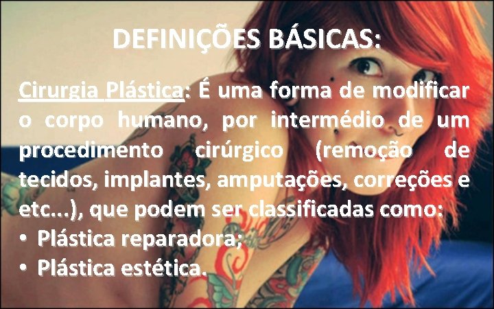 DEFINIÇÕES BÁSICAS: Cirurgia Plástica: É uma forma de modificar o corpo humano, por intermédio DEFINIÇÕES BÁSICAS: Cirurgia Plástica: É uma forma de modificar o corpo humano, por intermédio