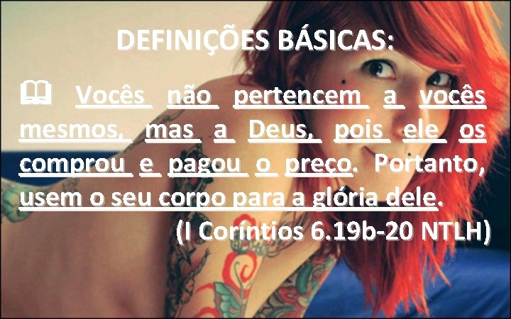 DEFINIÇÕES BÁSICAS: Vocês não pertencem a vocês mesmos, mas a Deus, pois ele os DEFINIÇÕES BÁSICAS: Vocês não pertencem a vocês mesmos, mas a Deus, pois ele os