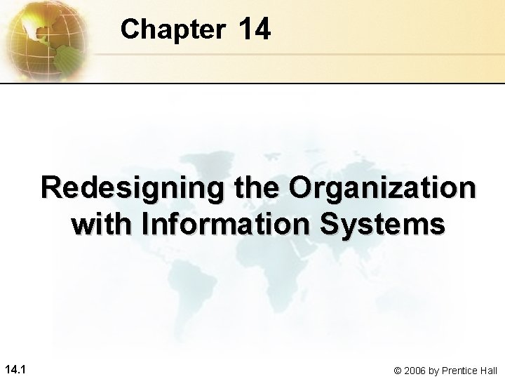 Chapter 14 Redesigning the Organization with Information Systems 14. 1 © 2006 by Prentice