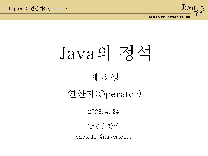 Java Chapter 3. 연산자(Operator) http: //www. javachobo. com Java의 정석 제 3장 연산자(Operator) 2008.