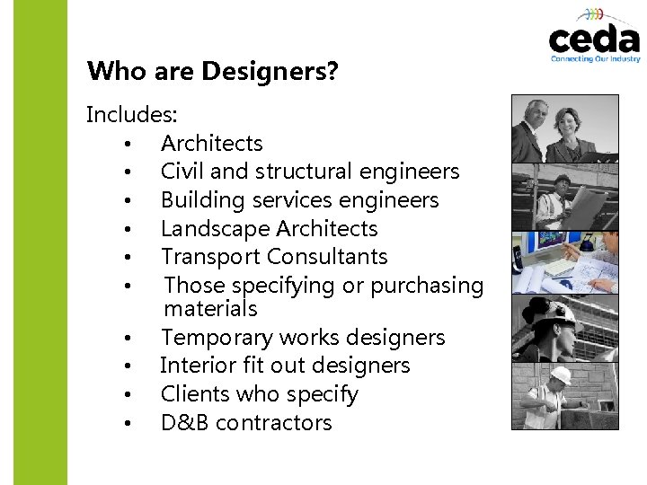 Who are Designers? Includes: • Architects • Civil and structural engineers • Building services