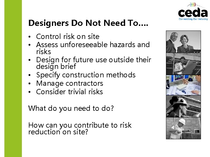Designers Do Not Need To…. • Control risk on site • Assess unforeseeable hazards