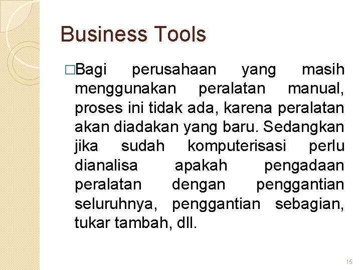 Business Tools �Bagi perusahaan yang masih menggunakan peralatan manual, proses ini tidak ada, karena