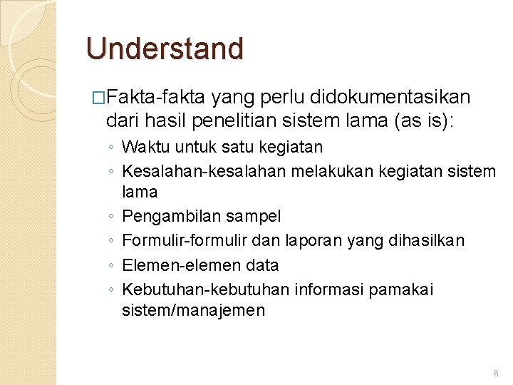 Understand �Fakta-fakta yang perlu didokumentasikan dari hasil penelitian sistem lama (as is): ◦ Waktu