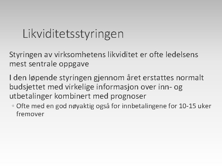 Likviditetsstyringen Styringen av virksomhetens likviditet er ofte ledelsens mest sentrale oppgave I den løpende Likviditetsstyringen Styringen av virksomhetens likviditet er ofte ledelsens mest sentrale oppgave I den løpende