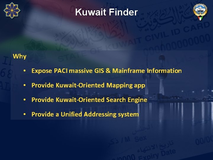 Kuwait Finder Why • Expose PACI massive GIS & Mainframe Information • Provide Kuwait-Oriented Kuwait Finder Why • Expose PACI massive GIS & Mainframe Information • Provide Kuwait-Oriented