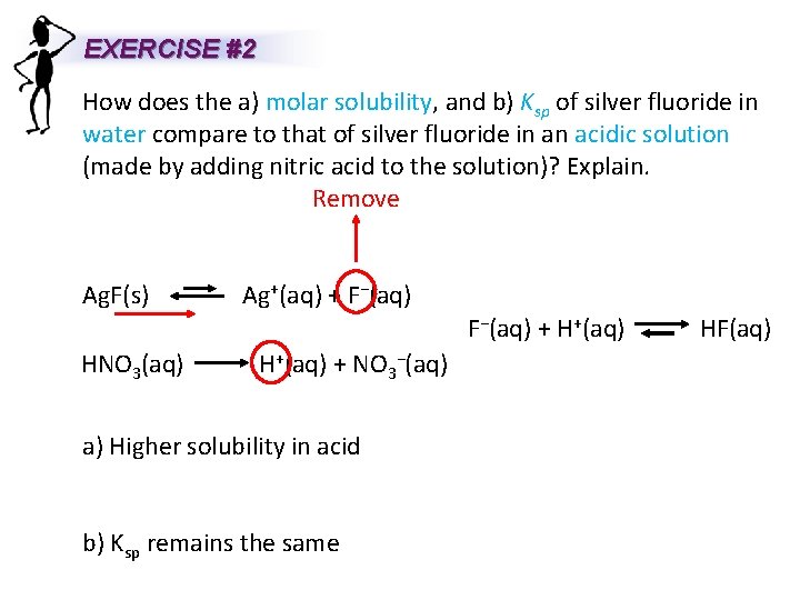 EXERCISE #2 How does the a) molar solubility, and b) Ksp of silver fluoride