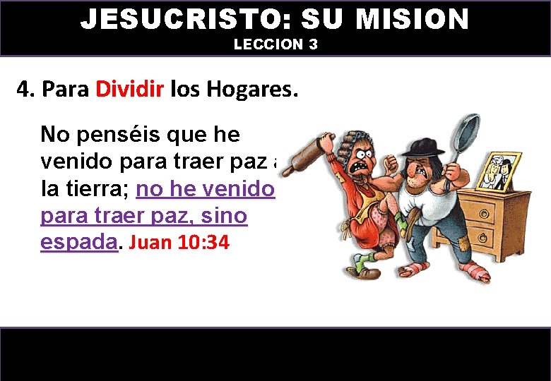 JESUCRISTO: SU MISION LECCION 3 4. Para Dividir los Hogares. No penséis que he