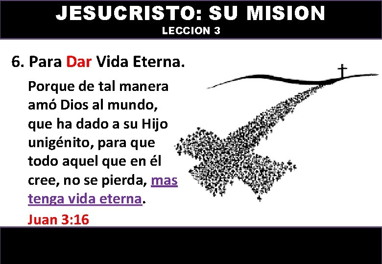 JESUCRISTO: SU MISION LECCION 3 6. Para Dar Vida Eterna. Porque de tal manera