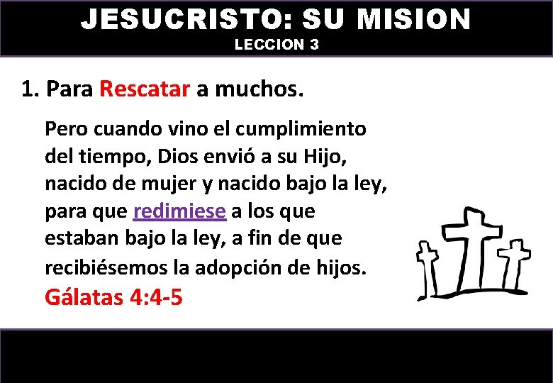 JESUCRISTO: SU MISION LECCION 3 1. Para Rescatar a muchos. Pero cuando vino el