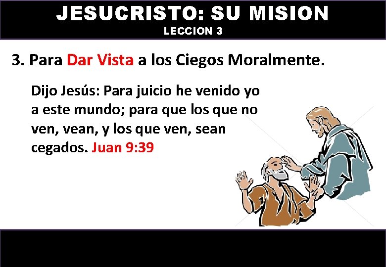 JESUCRISTO: SU MISION LECCION 3 3. Para Dar Vista a los Ciegos Moralmente. Dijo