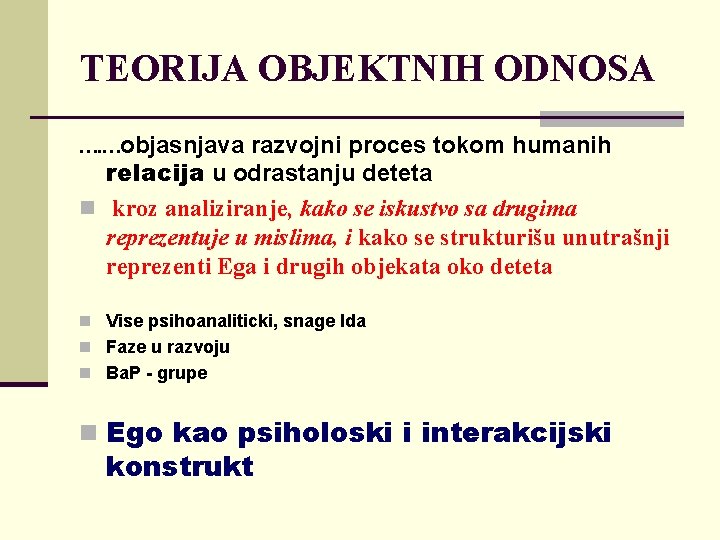 TEORIJA OBJEKTNIH ODNOSA …. …objasnjava razvojni proces tokom humanih relacija u odrastanju deteta n