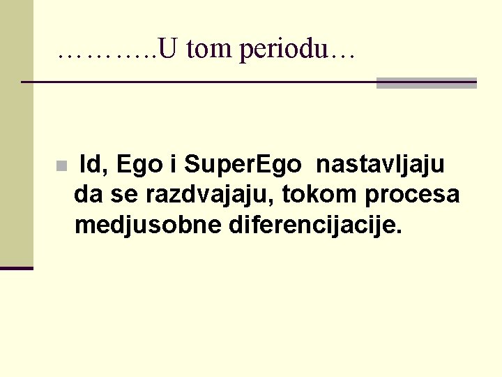 ………. . U tom periodu… n Id, Ego i Super. Ego nastavljaju da se