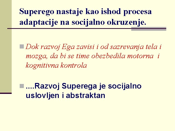 Superego nastaje kao ishod procesa adaptacije na socijalno okruzenje. n Dok razvoj Ega zavisi