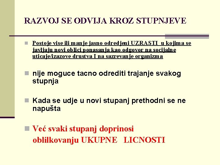 RAZVOJ SE ODVIJA KROZ STUPNJEVE n Postoje vise ili manje jasno odredjeni UZRASTI u