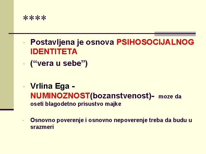 **** - Postavljena je osnova PSIHOSOCIJALNOG IDENTITETA - (“vera u sebe”) - Vrlina Ega