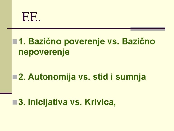 EE. n 1. Bazično poverenje vs. Bazično nepoverenje n 2. Autonomija vs. stid i