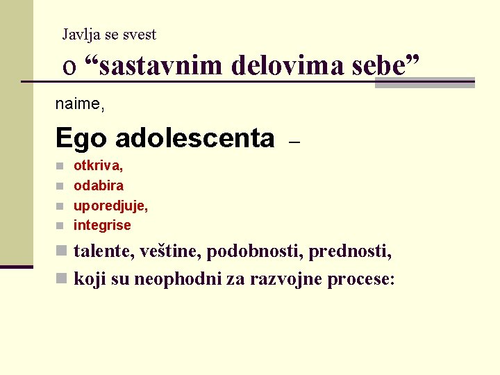 Javlja se svest o “sastavnim delovima sebe” naime, Ego adolescenta – n otkriva, n