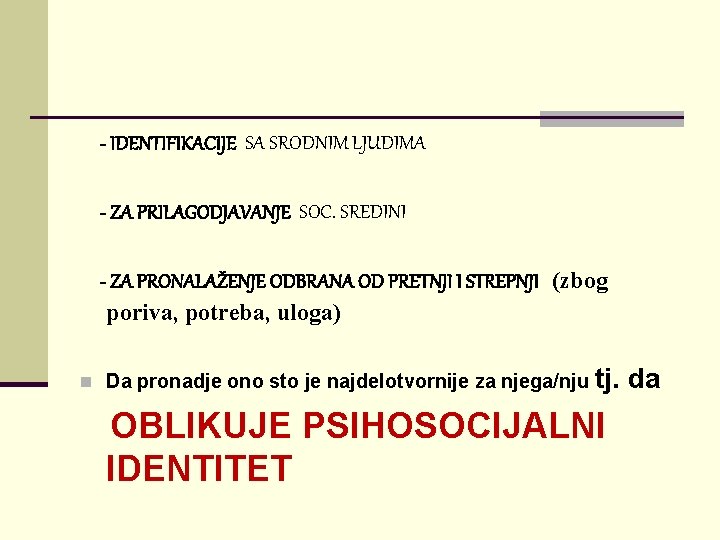 - IDENTIFIKACIJE SA SRODNIM LJUDIMA - ZA PRILAGODJAVANJE SOC. SREDINI - ZA PRONALAŽENJE ODBRANA