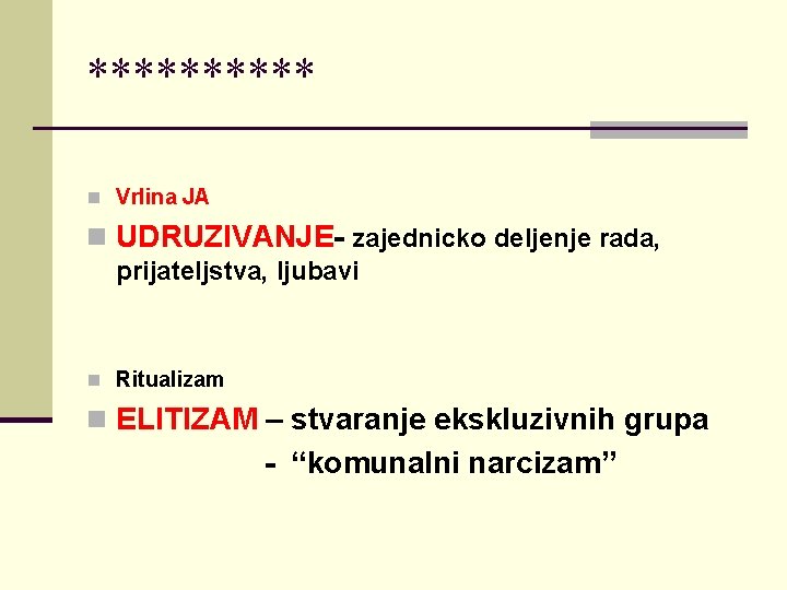 ***** n Vrlina JA n UDRUZIVANJE- zajednicko deljenje rada, prijateljstva, ljubavi n Ritualizam n