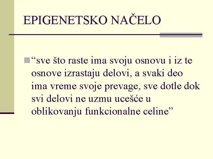 EPIGENETSKO NAČELO n “sve što raste ima svoju osnovu i iz te osnove izrastaju