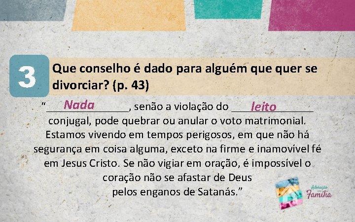 3 Que conselho é dado para alguém quer se divorciar? (p. 43) Nada “_______,