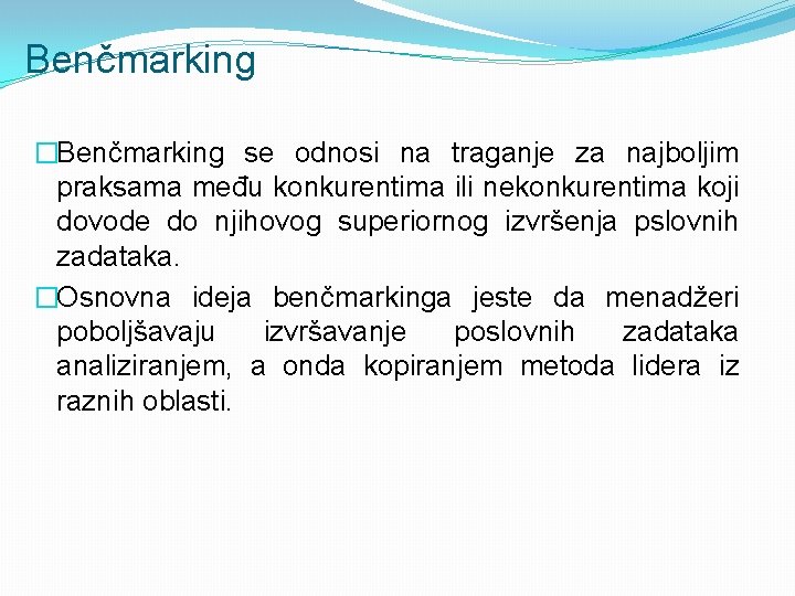 Benčmarking �Benčmarking se odnosi na traganje za najboljim praksama među konkurentima ili nekonkurentima koji