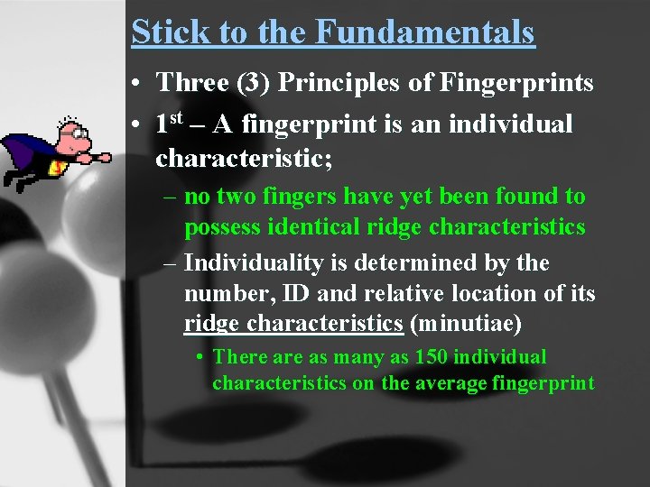 Stick to the Fundamentals • Three (3) Principles of Fingerprints • 1 st –