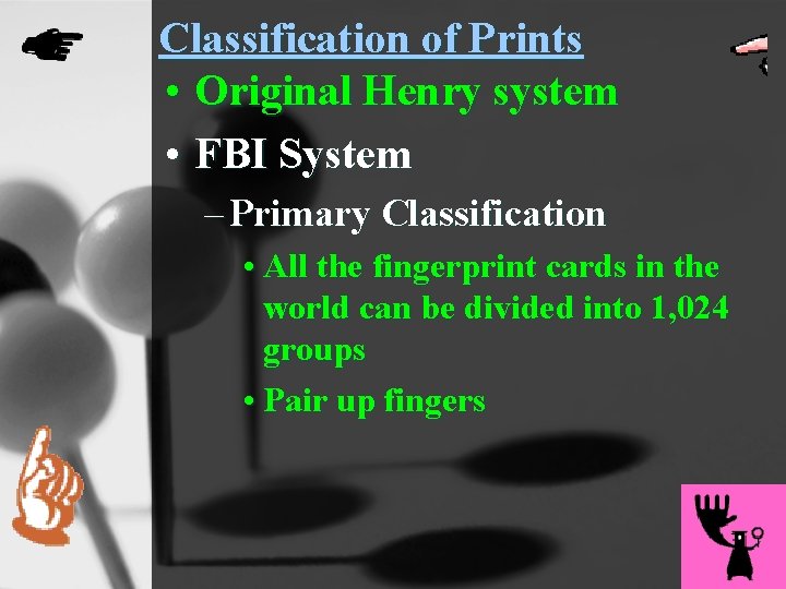 Classification of Prints • Original Henry system • FBI System – Primary Classification •