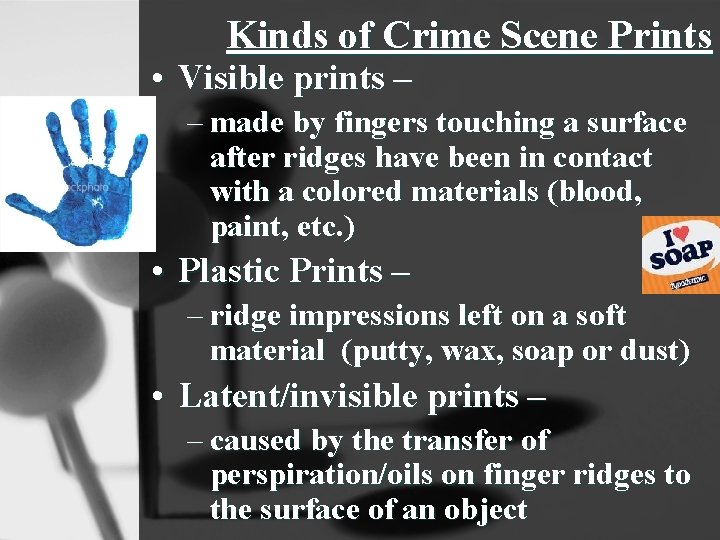 Kinds of Crime Scene Prints • Visible prints – – made by fingers touching