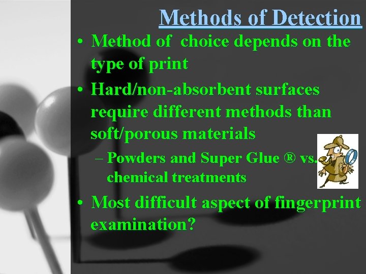 Methods of Detection • Method of choice depends on the type of print •