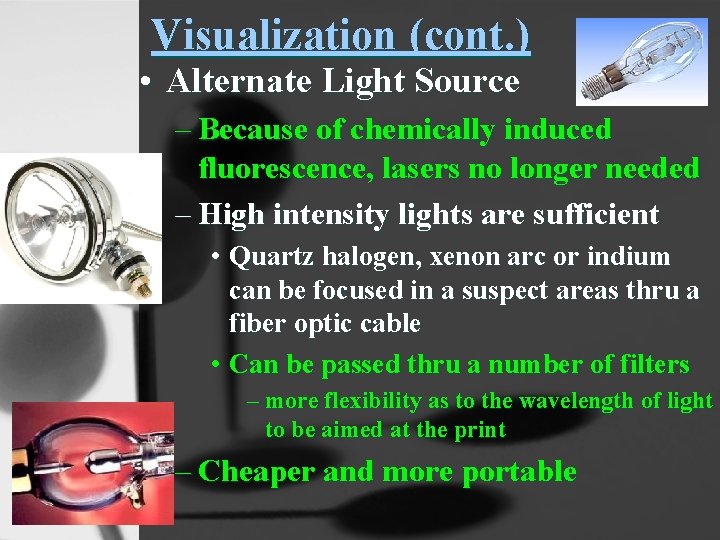 Visualization (cont. ) • Alternate Light Source – Because of chemically induced fluorescence, lasers