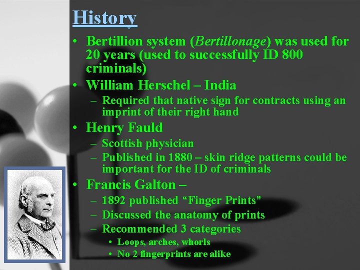 History • Bertillion system (Bertillonage) was used for 20 years (used to successfully ID