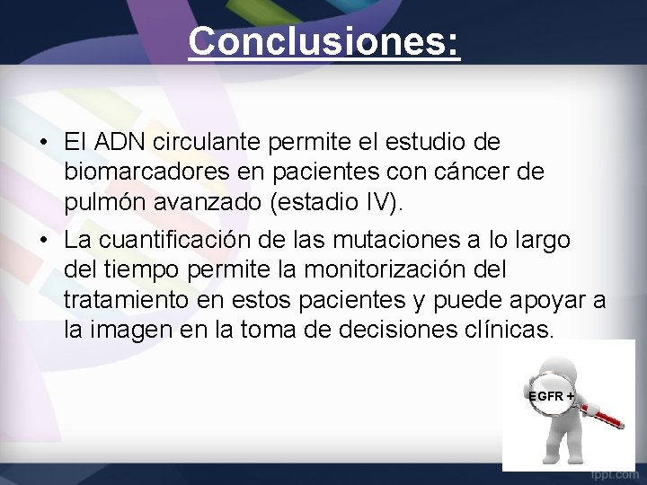 Conclusiones: • El ADN circulante permite el estudio de biomarcadores en pacientes con cáncer