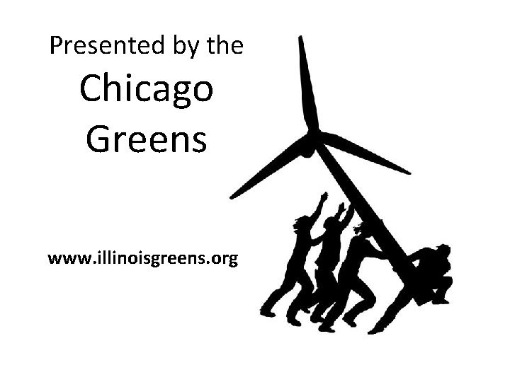 Presented by the Chicago Greens www. illinoisgreens. org 