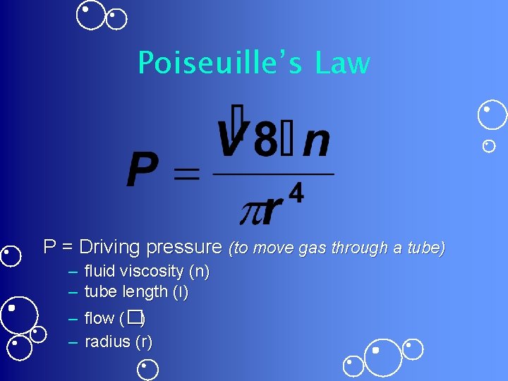 Poiseuille’s Law P = Driving pressure (to move gas through a tube) – fluid