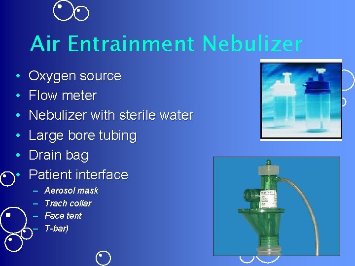 Air Entrainment Nebulizer • • • Oxygen source Flow meter Nebulizer with sterile water