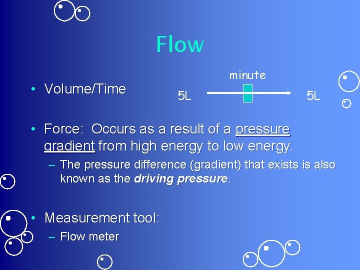 Flow • Volume/Time minute 5 L 5 L • Force: Occurs as a result