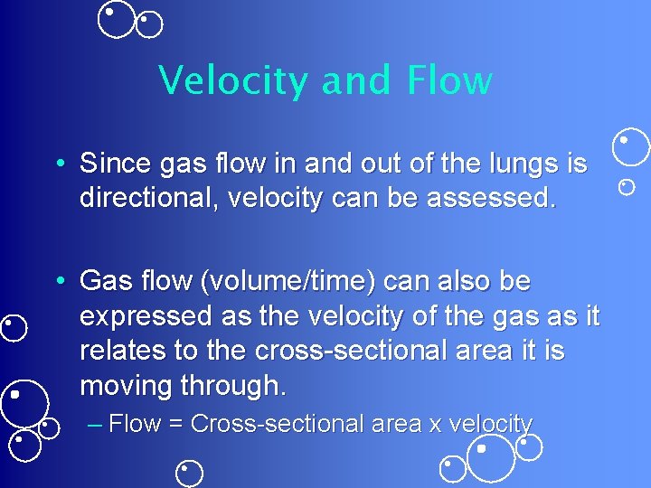 Velocity and Flow • Since gas flow in and out of the lungs is