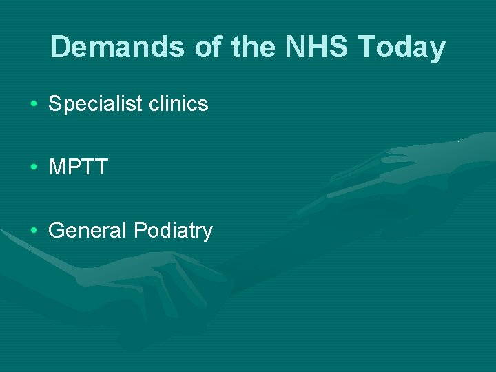 Demands of the NHS Today • Specialist clinics • MPTT • General Podiatry 