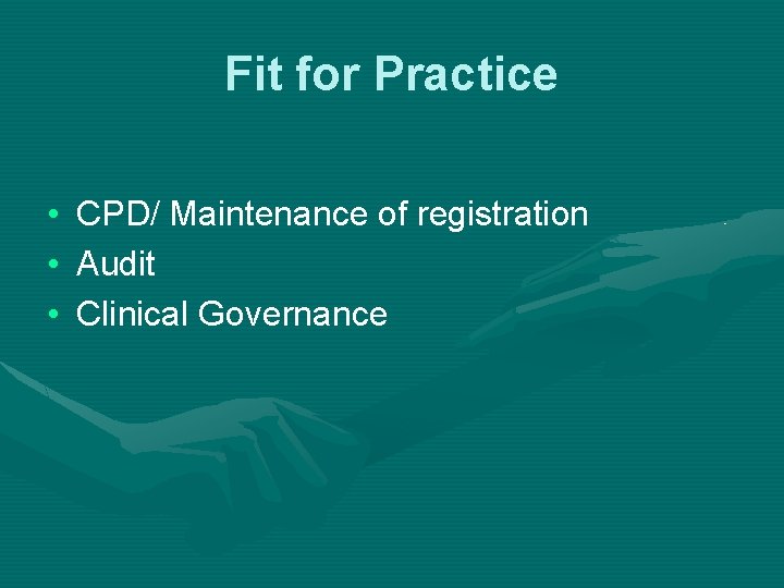 Fit for Practice • • • CPD/ Maintenance of registration Audit Clinical Governance 